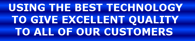 Text Box:   USING THE BEST TECHNOLOGY   TO GIVE EXCELLENT QUALITY    TO ALL OF OUR CUSTOMERS 